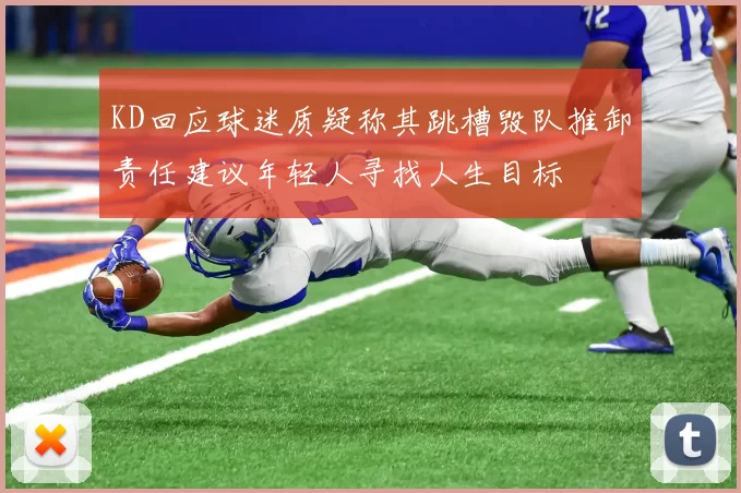 KD回应球迷质疑称其跳槽毁队推卸责任建议年轻人寻找人生目标
